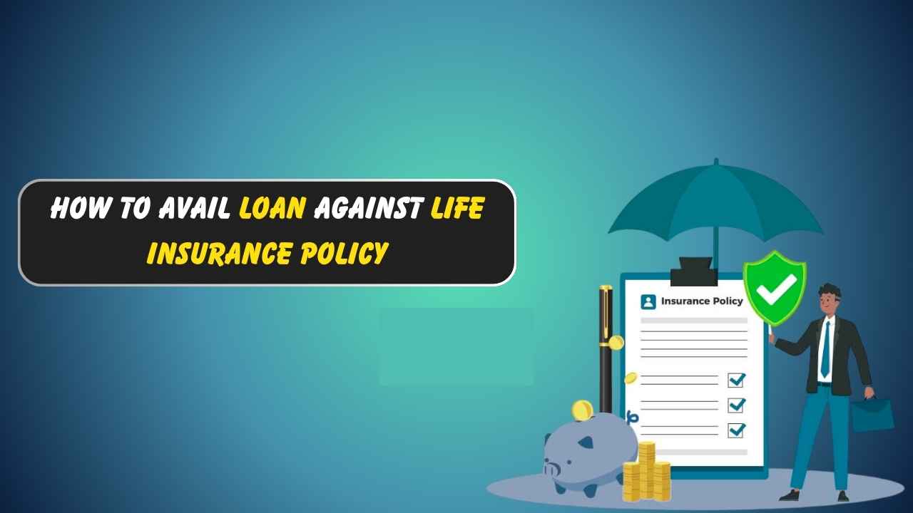 How to Avail Loan Against Life Insurance Policy