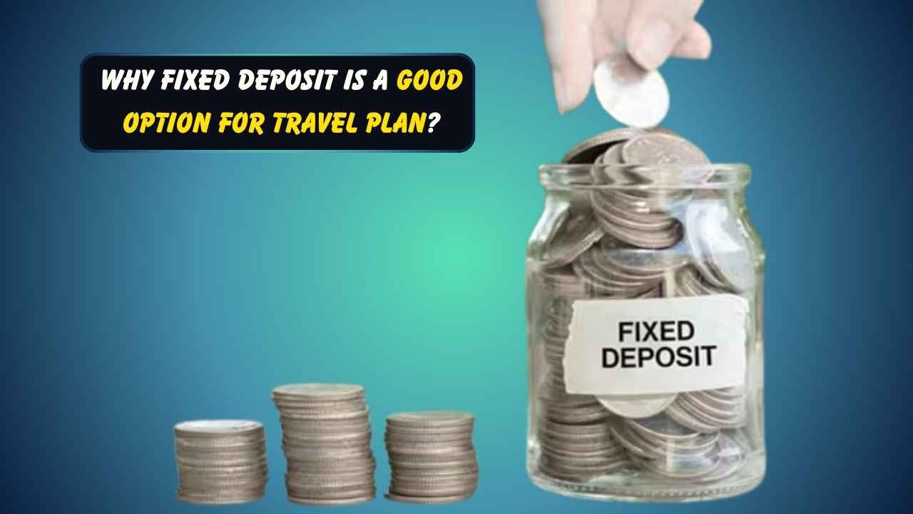 Why Fixed Deposit is a Good Option for Travel Plan